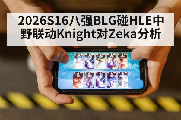 2026S16八强BLG碰HLE中野联动Knight对Zeka分析